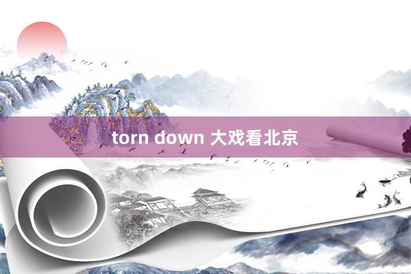 torn down 大戏看北京